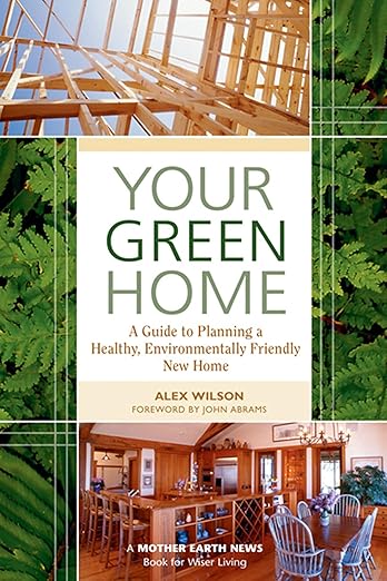 A Guide to Planning a Healthy, Environmentally Friendly, New Home (Mother Earth News Books for Wiser Living)